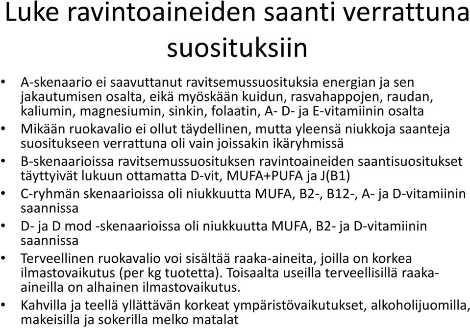 B-skenaarioissa ravitsemussuosituksen ravintoaineiden saantisuositukset täyttyivät lukuun ottamatta D-vit, MUFA+PUFA ja J(B1) C-ryhmän skenaarioissa oli niukkuutta MUFA, B2-, B12-, A- ja D-vitamiinin