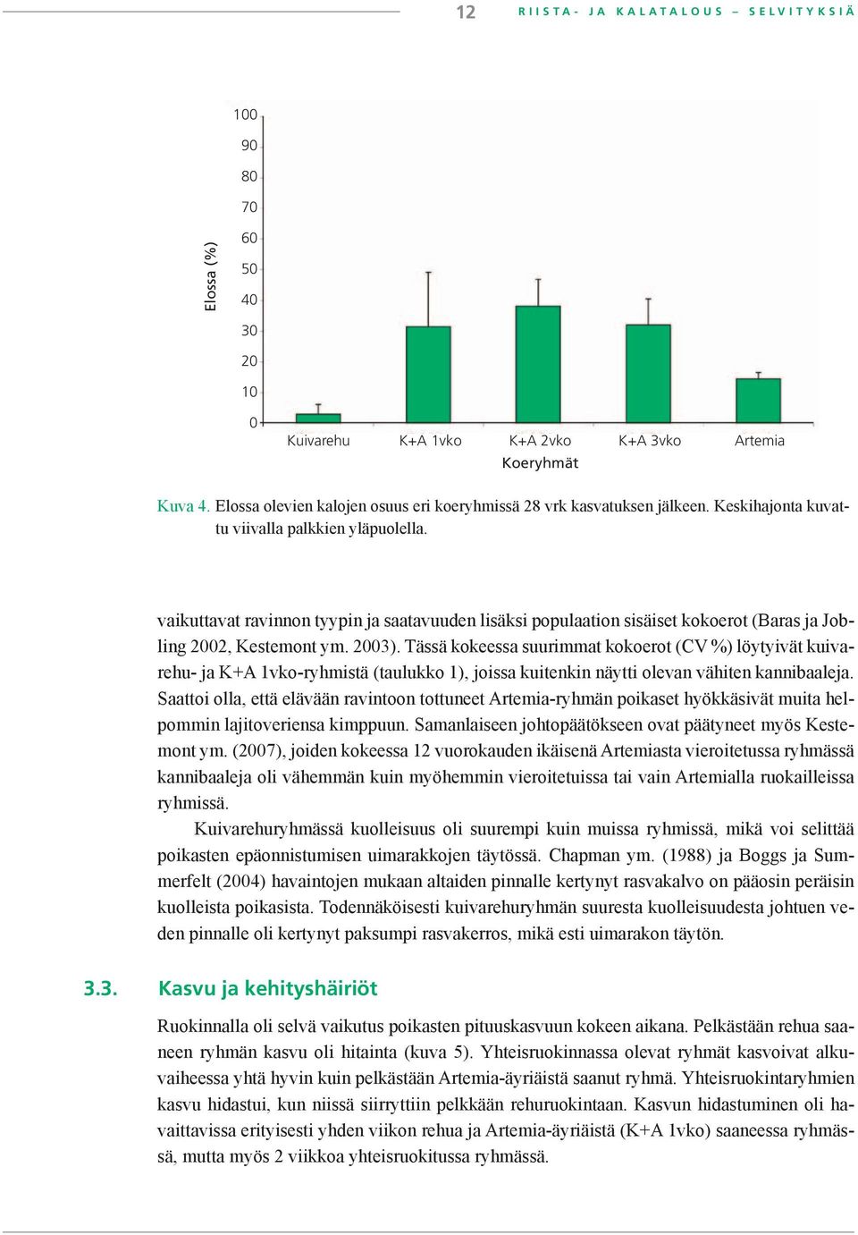 vaikuttavat ravinnon tyypin ja saatavuuden lisäksi populaation sisäiset kokoerot (Baras ja Jobling 2002, Kestemont ym. 2003).
