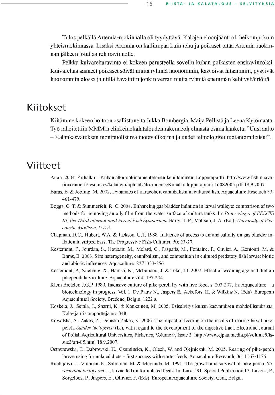 Kuivarehua saaneet poikaset söivät muita ryhmiä huonommin, kasvoivat hitaammin, pysyivät huonommin elossa ja niillä havaittiin jonkin verran muita ryhmiä enemmän kehityshäiriöitä.
