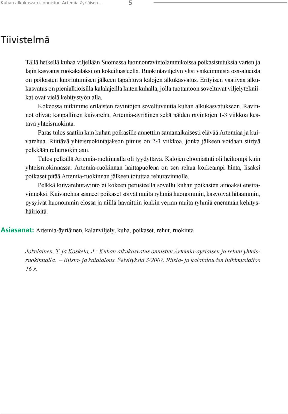 Ruokintaviljelyn yksi vaikeimmista osa-alueista on poikasten kuoriutumisen jälkeen tapahtuva kalojen alkukasvatus.