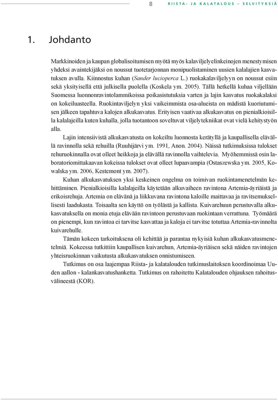 avulla. Kiinnostus kuhan (Sander lucioperca L.) ruokakalaviljelyyn on noussut esiin sekä yksityisellä että julkisella puolella (Koskela ym. 2005).