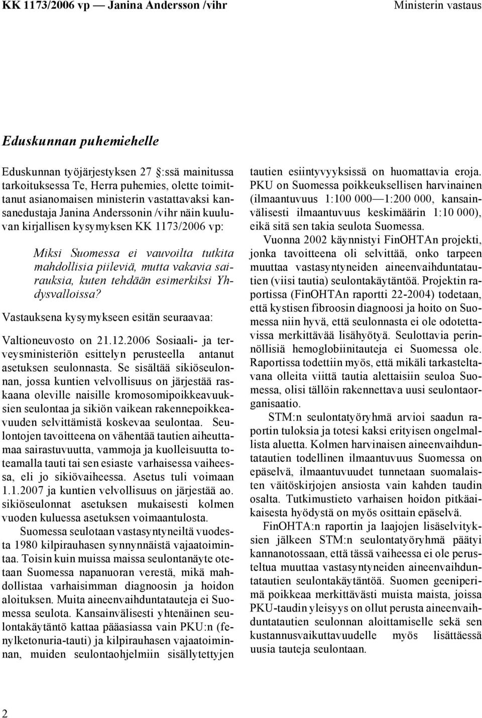 Yhdysvalloissa? Vastauksena kysymykseen esitän seuraavaa: Valtioneuvosto on 21.12.2006 Sosiaali- ja terveysministeriön esittelyn perusteella antanut asetuksen seulonnasta.