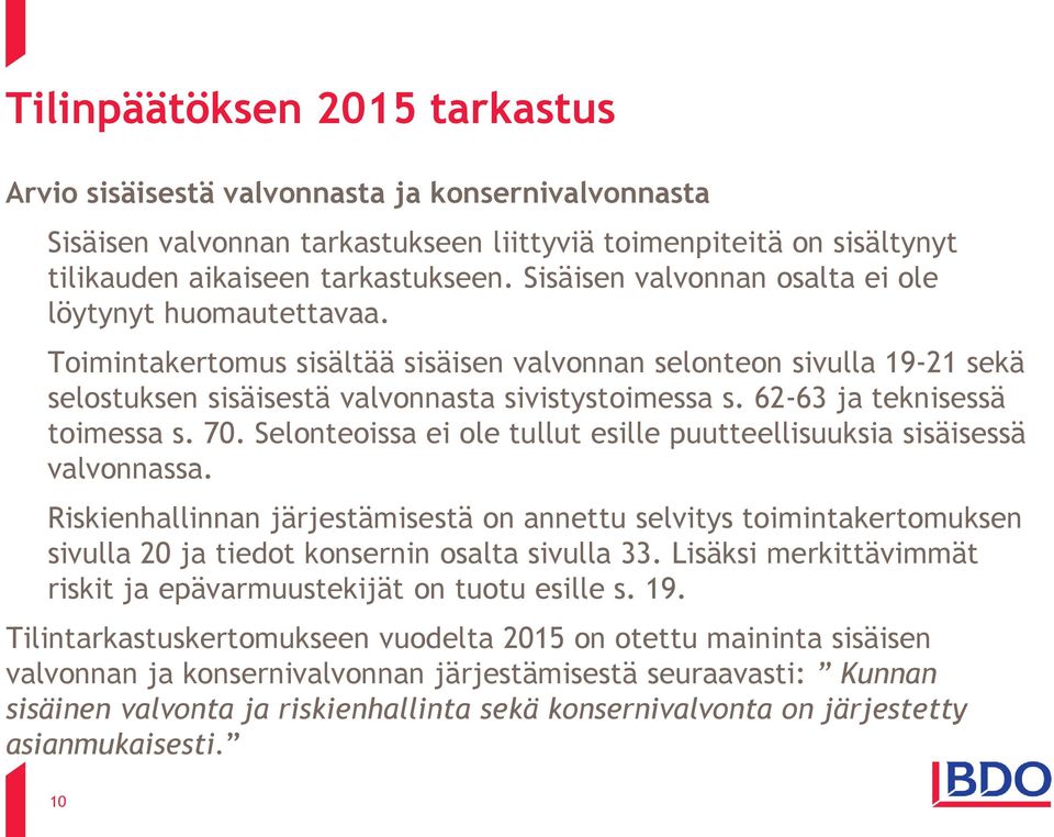 62-63 ja teknisessä toimessa s. 70. Selonteoissa ei ole tullut esille puutteellisuuksia sisäisessä valvonnassa.