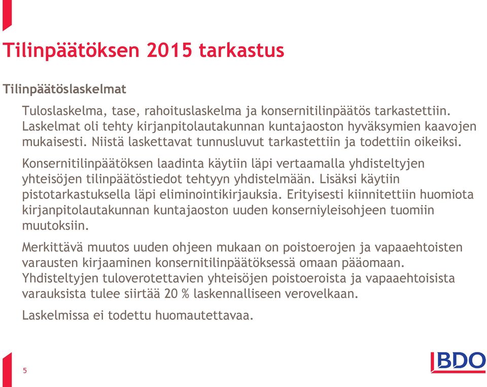 Lisäksi käytiin pistotarkastuksella läpi eliminointikirjauksia. Erityisesti kiinnitettiin huomiota kirjanpitolautakunnan kuntajaoston uuden konserniyleisohjeen tuomiin muutoksiin.