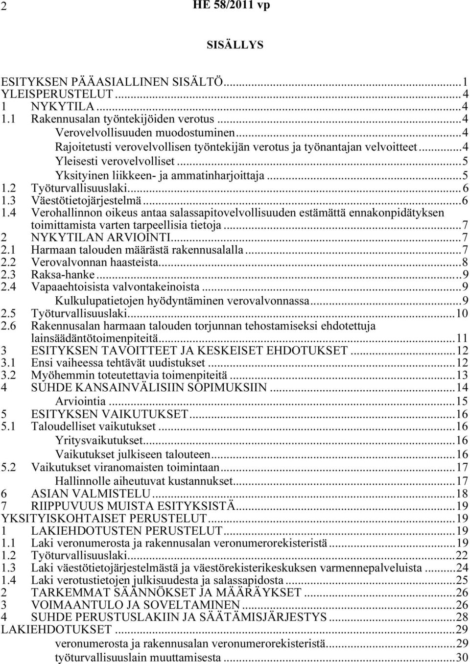 3 Väestötietojärjestelmä...6 1.4 Verohallinnon oikeus antaa salassapitovelvollisuuden estämättä ennakonpidätyksen toimittamista varten tarpeellisia tietoja...7 2 