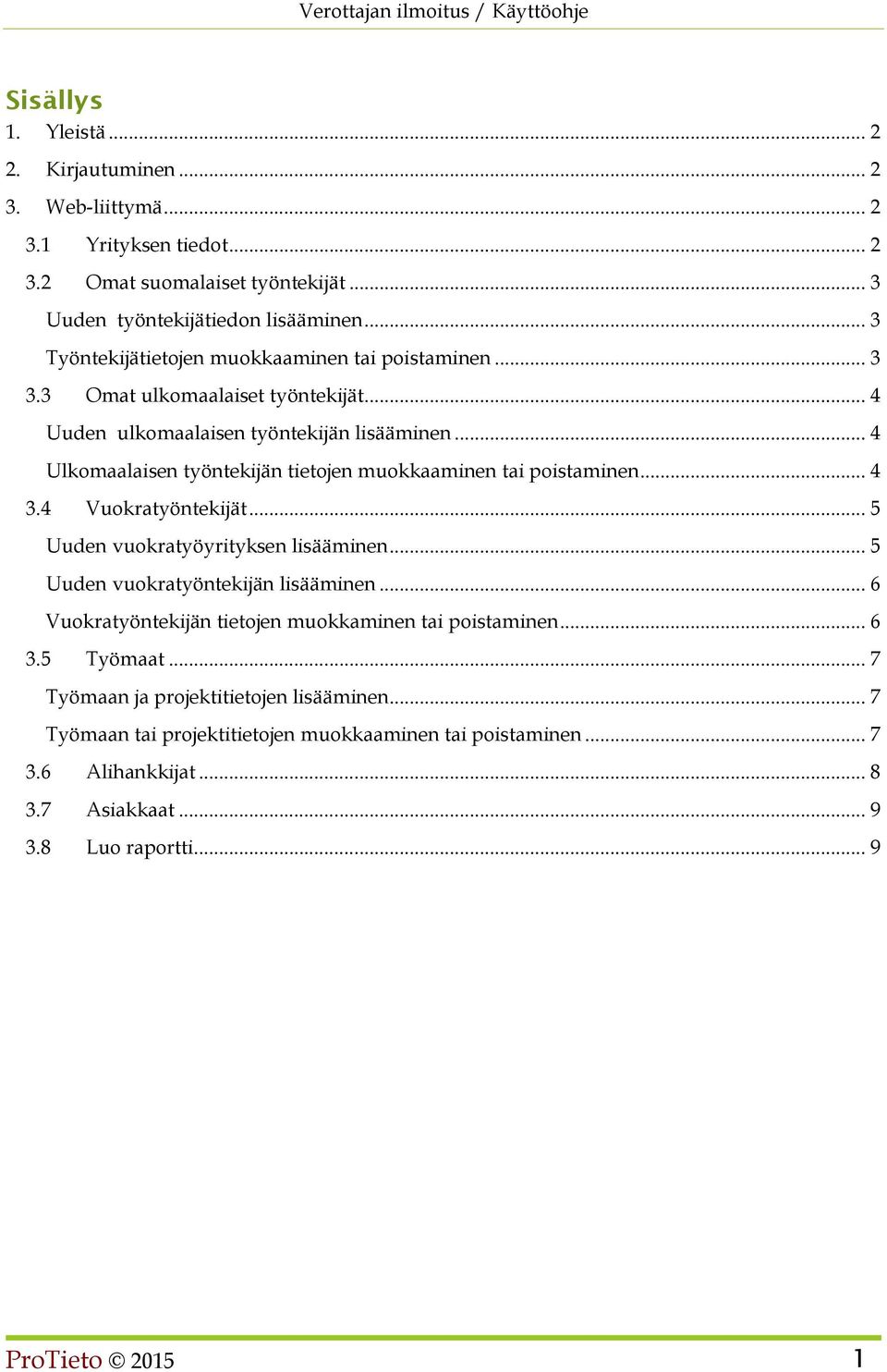 .. 4 Ulkomaalaisen työntekijän tietojen muokkaaminen tai poistaminen... 4 3.4 Vuokratyöntekijät... 5 Uuden vuokratyöyrityksen lisääminen... 5 Uuden vuokratyöntekijän lisääminen.