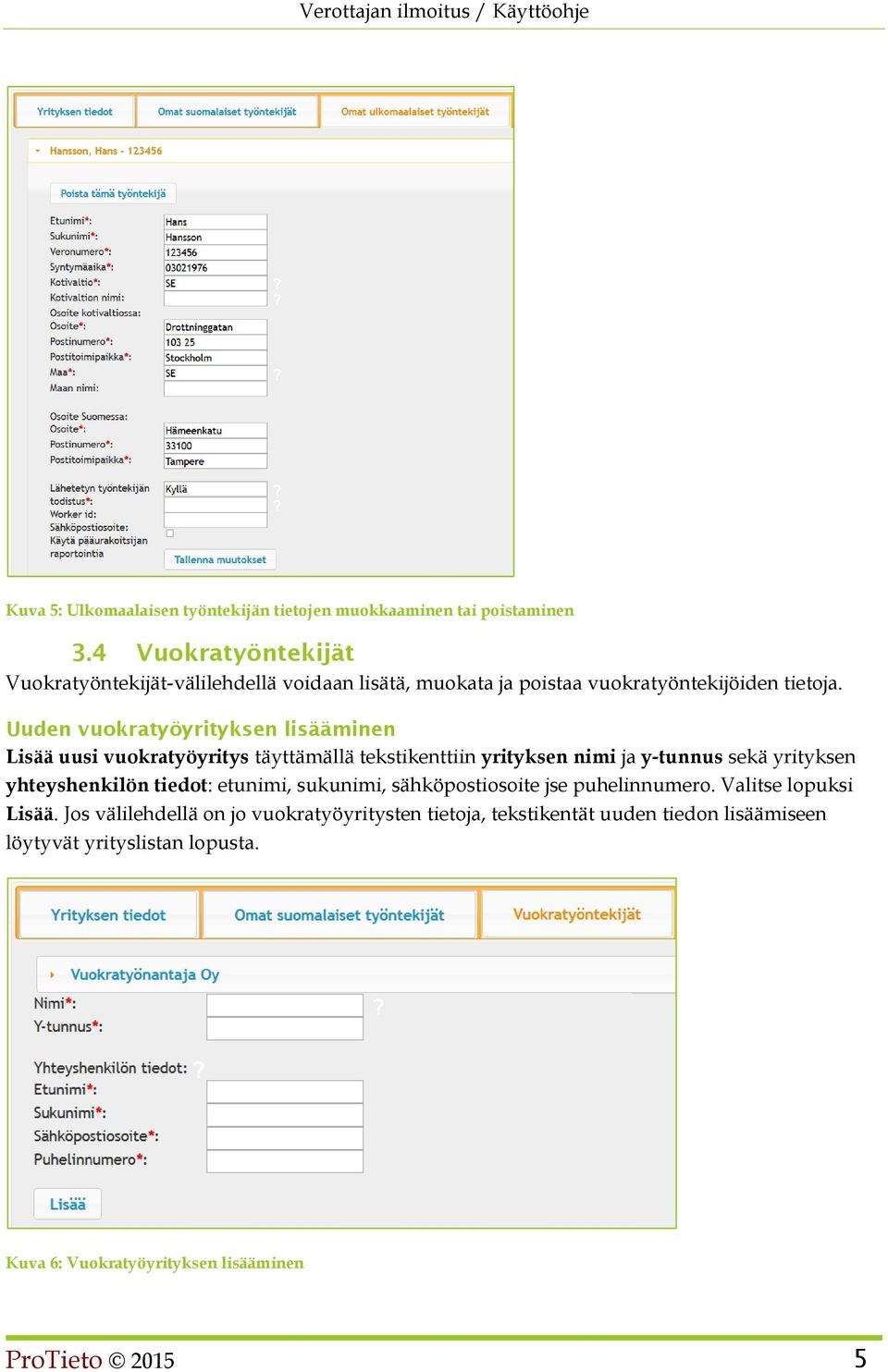 Uuden vuokratyöyrityksen lisääminen Lisää uusi vuokratyöyritys täyttämällä tekstikenttiin yrityksen nimi ja y-tunnus sekä yrityksen yhteyshenkilön