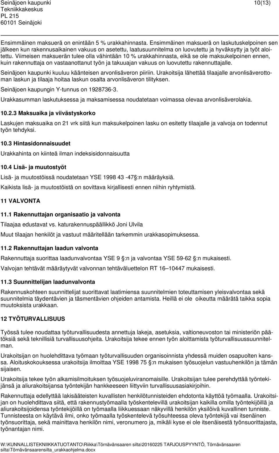 Viimeisen maksuerän tulee olla vähintään 10 % urakkahinnasta, eikä se ole maksukelpoinen ennen, kuin rakennuttaja on vastaanottanut työn ja takuuajan vakuus on luovutettu rakennuttajalle.