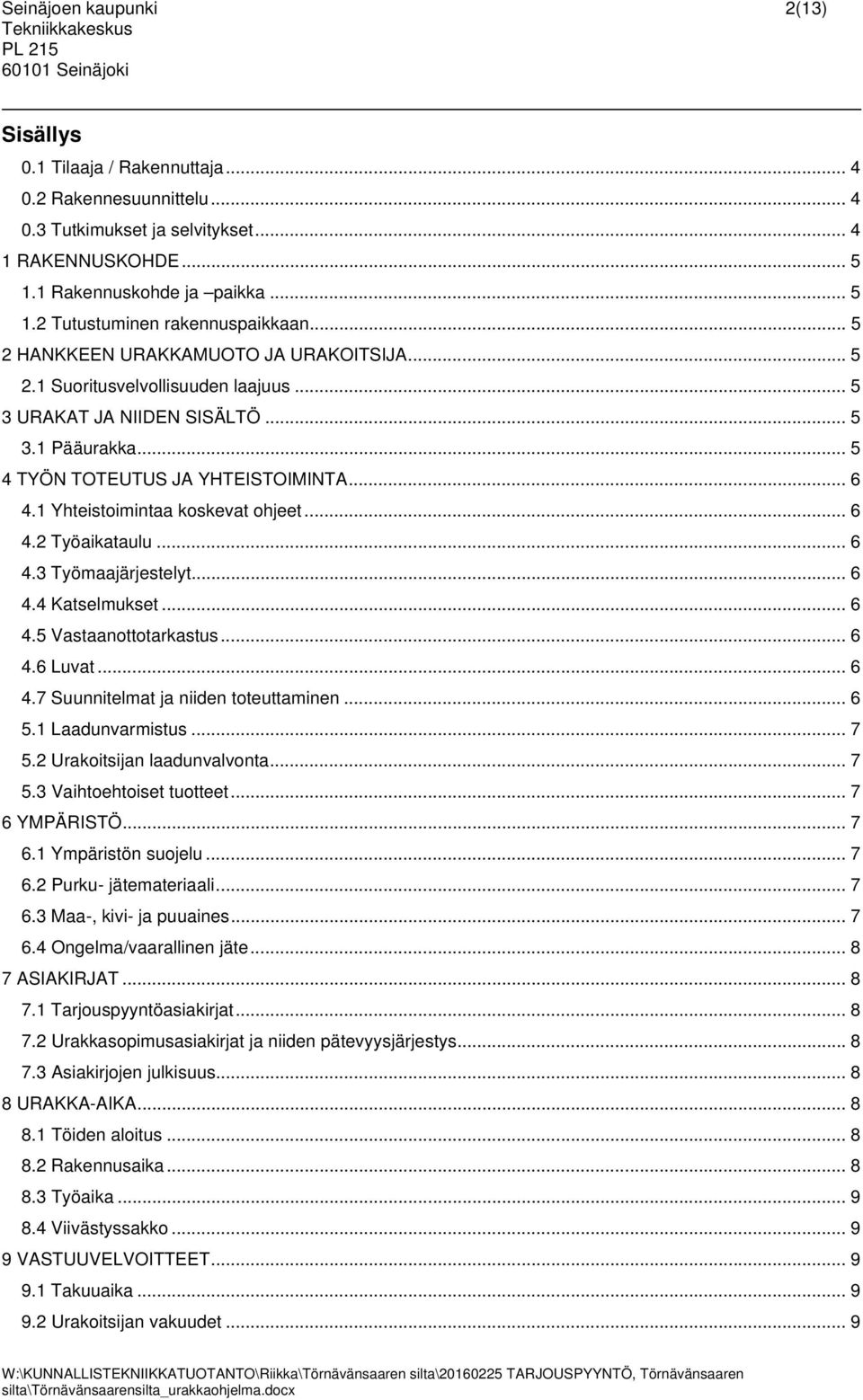 1 Yhteistoimintaa koskevat ohjeet... 6 4.2 Työaikataulu... 6 4.3 Työmaajärjestelyt... 6 4.4 Katselmukset... 6 4.5 Vastaanottotarkastus... 6 4.6 Luvat... 6 4.7 Suunnitelmat ja niiden toteuttaminen.