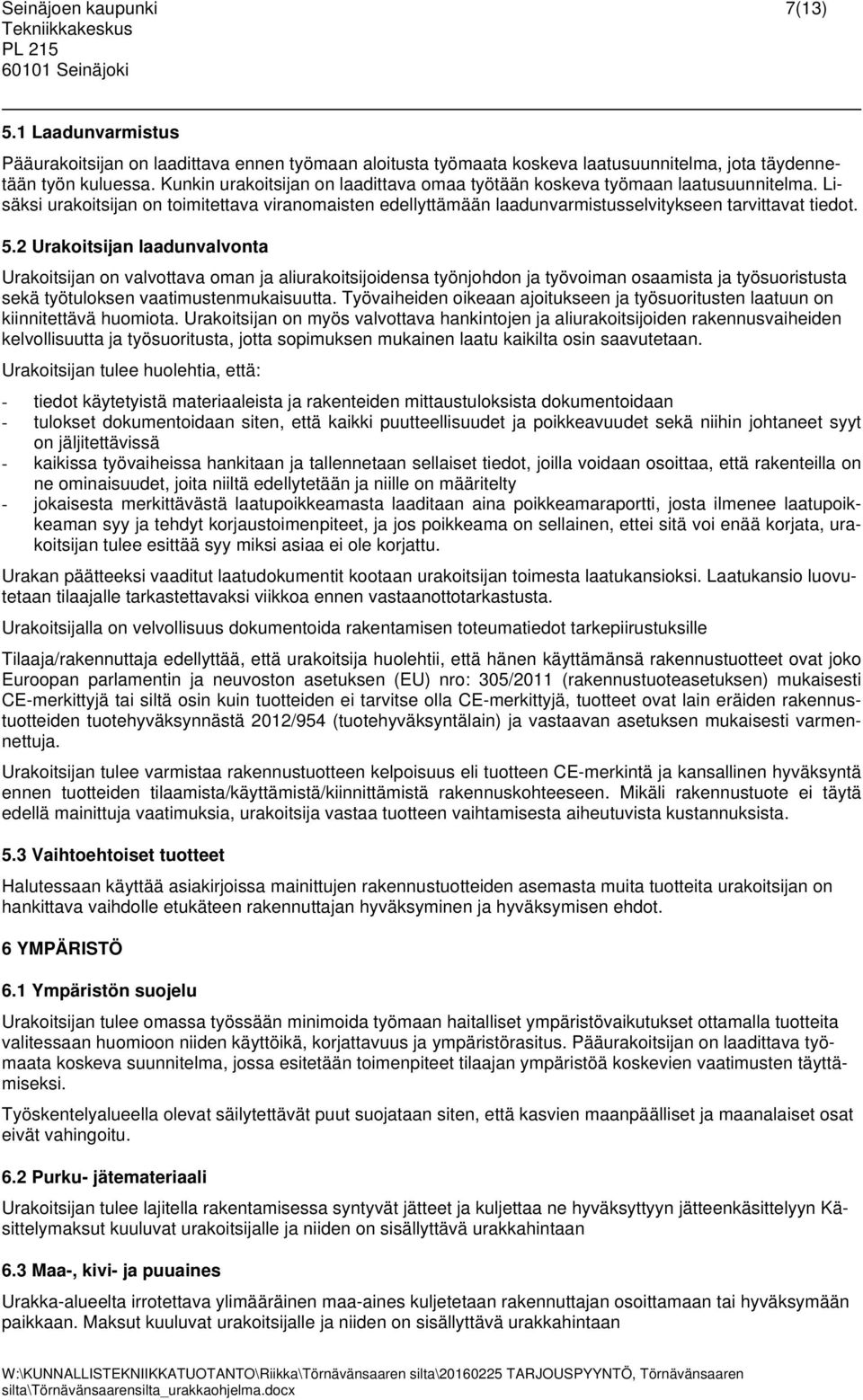 2 Urakoitsijan laadunvalvonta Urakoitsijan on valvottava oman ja aliurakoitsijoidensa työnjohdon ja työvoiman osaamista ja työsuoristusta sekä työtuloksen vaatimustenmukaisuutta.