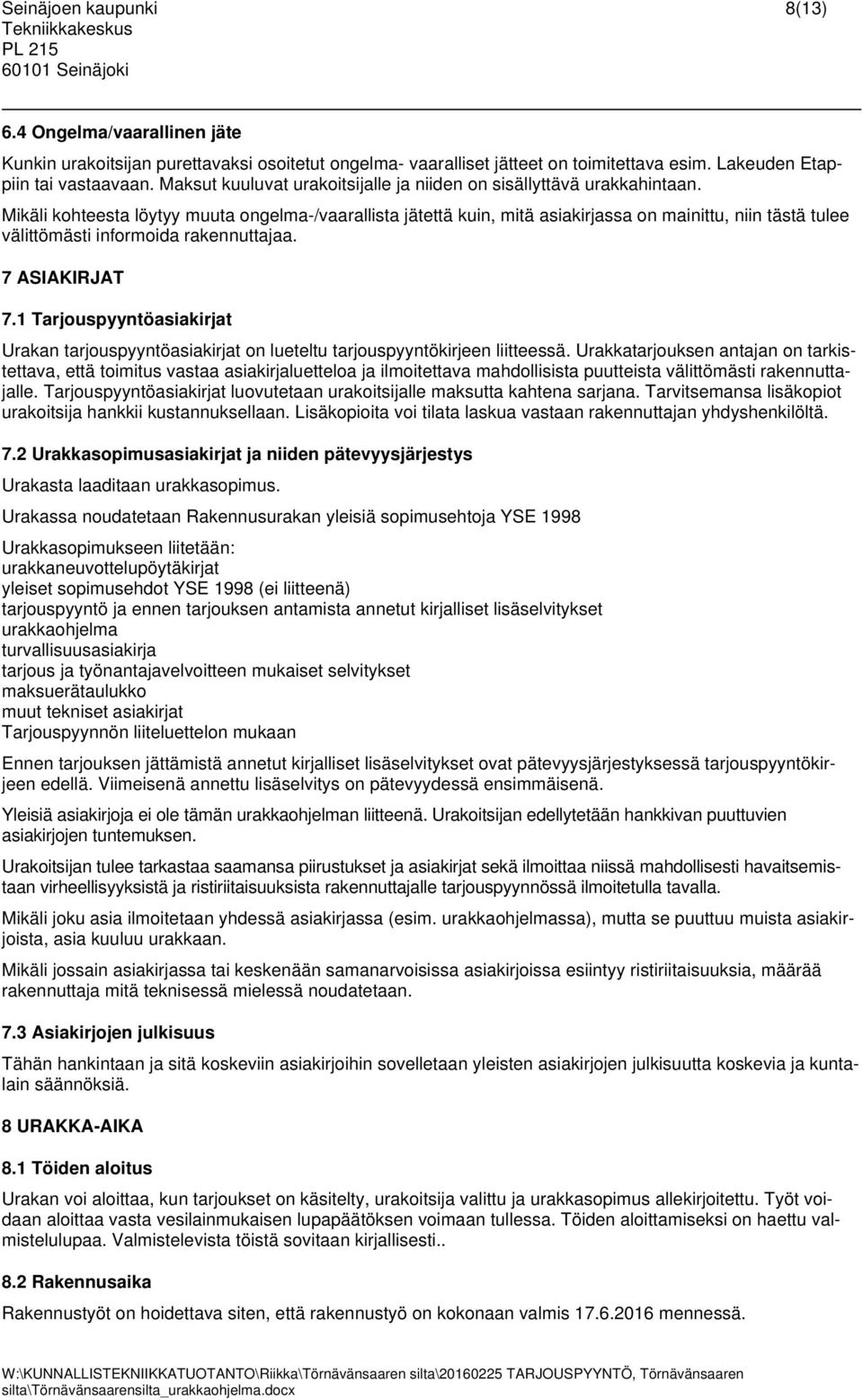 Mikäli kohteesta löytyy muuta ongelma-/vaarallista jätettä kuin, mitä asiakirjassa on mainittu, niin tästä tulee välittömästi informoida rakennuttajaa. 7 ASIAKIRJAT 7.