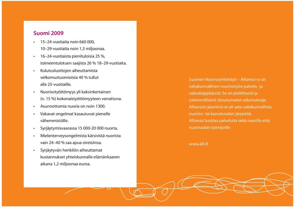 Vakavat ongelmat kasautuvat pienelle vähemmistölle. Syrjäytymisvaarassa 15 000-20 000 nuorta. Mielenterveysongelmista kärsivistä nuorista vain 24 40 % saa apua oireisiinsa.