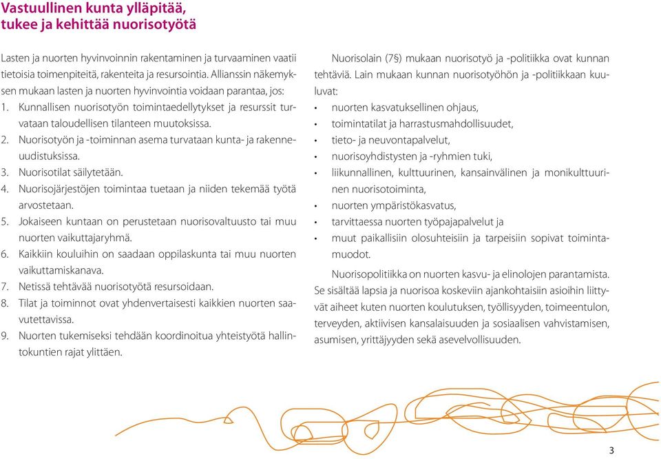 Nuorisotyön ja -toiminnan asema turvataan kunta- ja rakenneuudistuksissa. 3. Nuorisotilat säilytetään. 4. Nuorisojärjestöjen toimintaa tuetaan ja niiden tekemää työtä arvostetaan. 5.