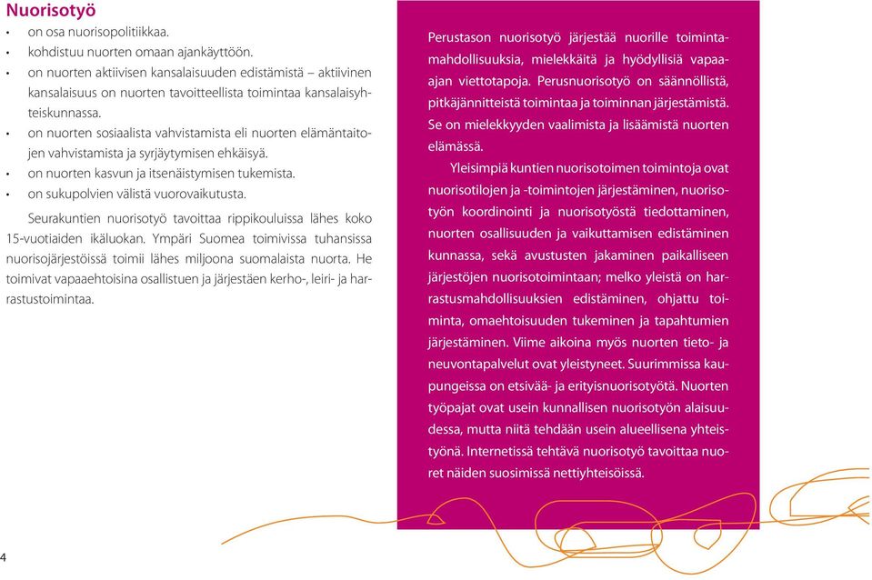 on nuorten sosiaalista vahvistamista eli nuorten elämäntaitojen vahvistamista ja syrjäytymisen ehkäisyä. on nuorten kasvun ja itsenäistymisen tukemista. on sukupolvien välistä vuorovaikutusta.