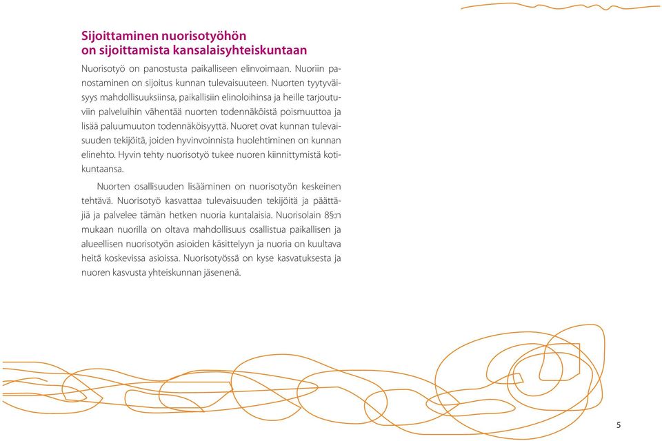 Nuoret ovat kunnan tulevaisuuden tekijöitä, joiden hyvinvoinnista huolehtiminen on kunnan elinehto. Hyvin tehty nuorisotyö tukee nuoren kiinnittymistä kotikuntaansa.
