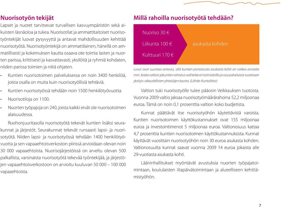 Nuorisotyöntekijä on ammattilainen, hänellä on ammatillisesti ja kokemuksen kautta osaava ote toimia lasten ja nuorten parissa, kriittisesti ja kasvattavasti, yksilöitä ja ryhmiä kohdaten, niiden