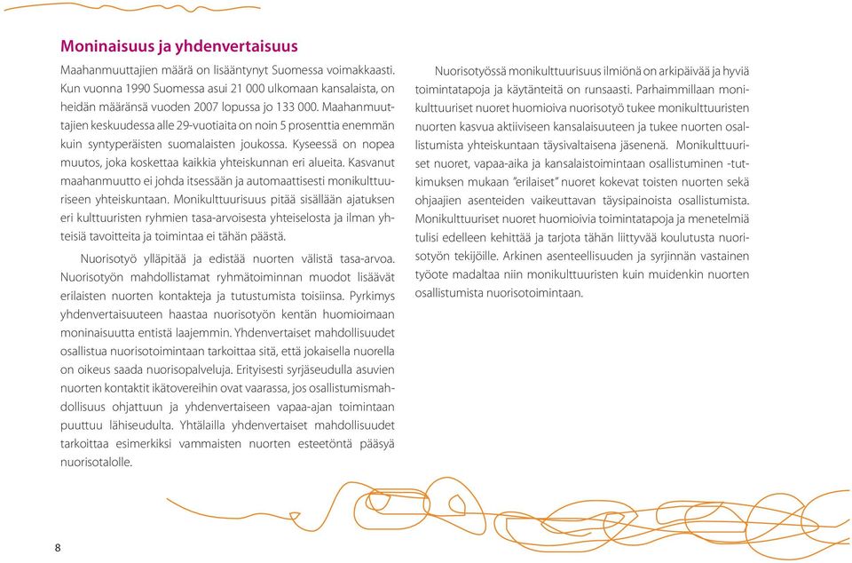 Maahanmuuttajien keskuudessa alle 29-vuotiaita on noin 5 prosenttia enemmän kuin syntyperäisten suomalaisten joukossa. Kyseessä on nopea muutos, joka koskettaa kaikkia yhteiskunnan eri alueita.
