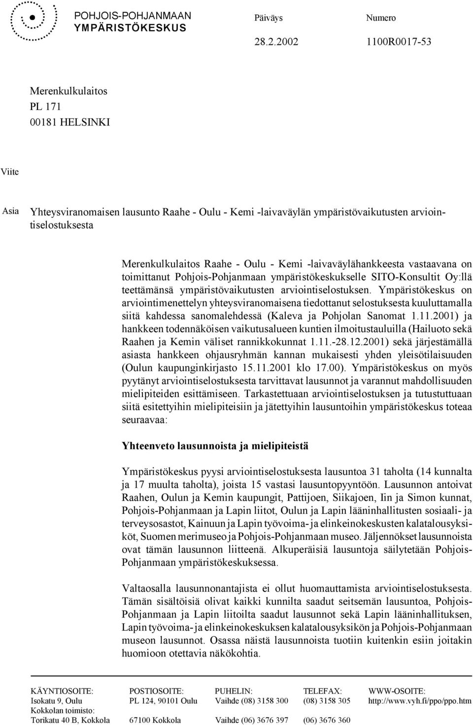 - Oulu - Kemi -laivaväylähankkeesta vastaavana on toimittanut Pohjois-Pohjanmaan ympäristökeskukselle SITO-Konsultit Oy:llä teettämänsä ympäristövaikutusten arviointiselostuksen.