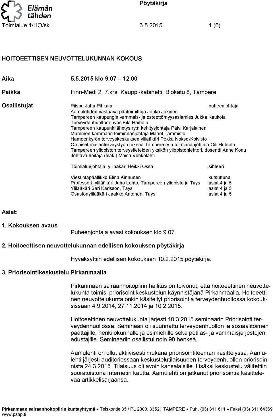 Terveydenhultneuvs Eila Häihälä Tampereen kaupunkilähetys ry:n kehitysjhtaja Päivi Karjalainen Mummn kammarin timinnanjhtaja Maarit Tammist Hämeenkyrön terveyskeskuksen ylilääkäri Pekka Nks-Kivist