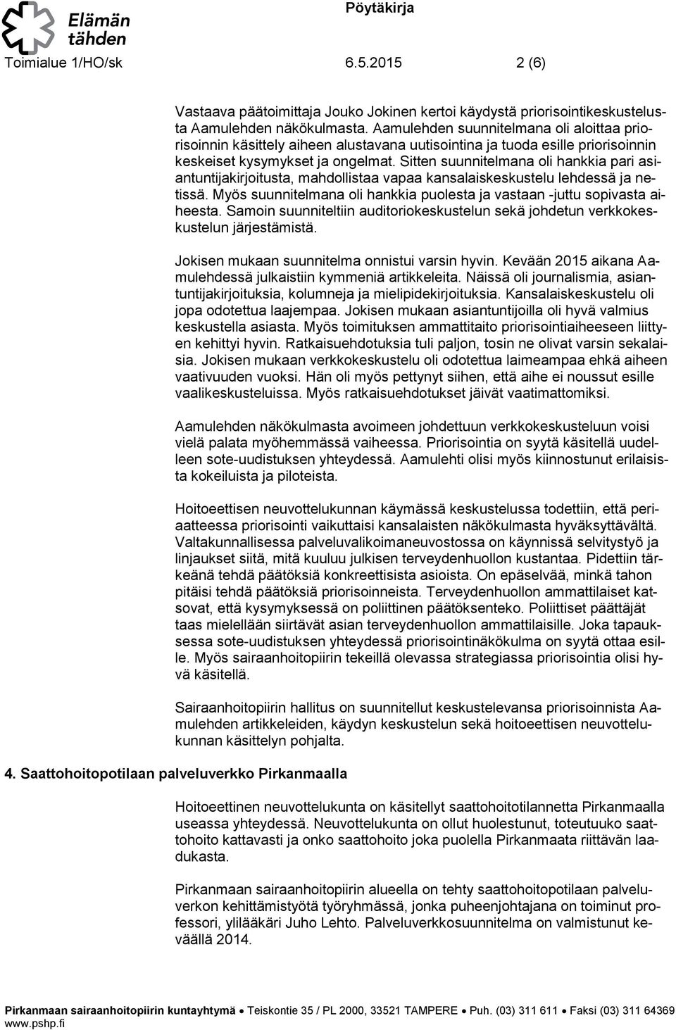 Sitten suunnitelmana li hankkia pari asiantuntijakirjitusta, mahdllistaa vapaa kansalaiskeskustelu lehdessä ja netissä. Myös suunnitelmana li hankkia pulesta ja vastaan -juttu spivasta aiheesta.