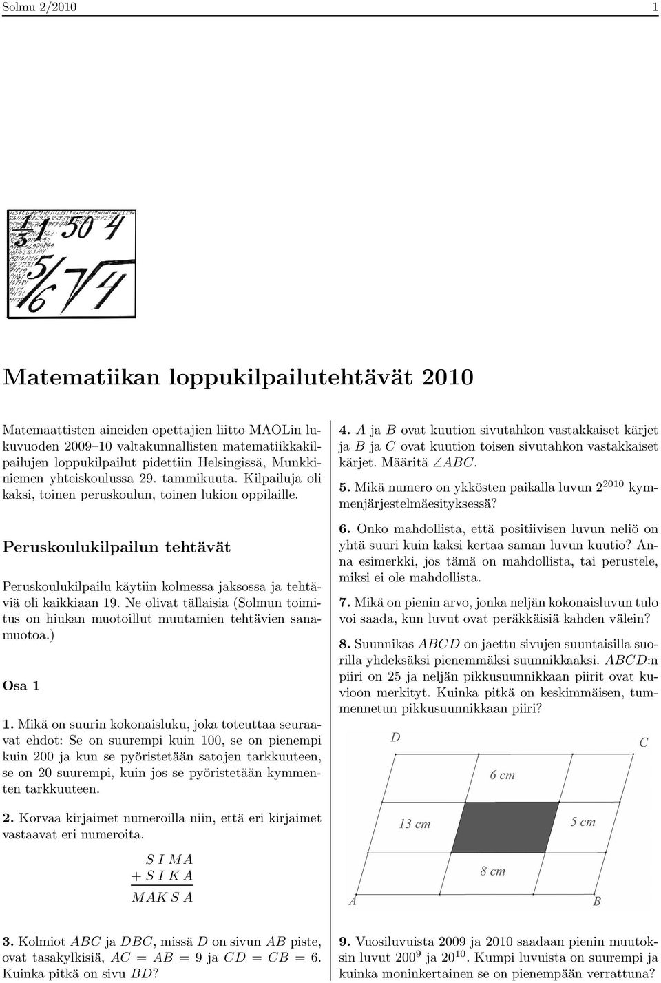 Peruskoulukilpailun tehtävät Peruskoulukilpailu käytiin kolmessa jaksossa ja tehtäviä oli kaikkiaan 19. Ne olivat tällaisia (Solmun toimitus on hiukan muotoillut muutamien tehtävien sanamuotoa.