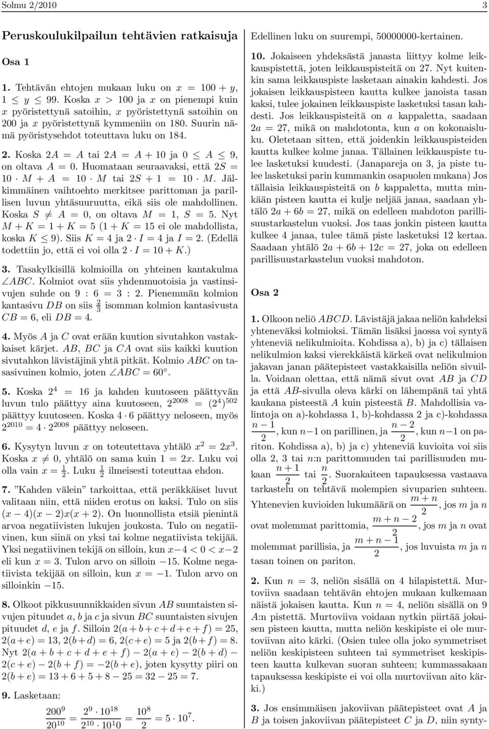 . Koska A = A tai A = A + 10 ja 0 A 9, on oltava A = 0. Huomataan seuraavaksi, että S = 10 M + A = 10 M tai S + 1 = 10 M.