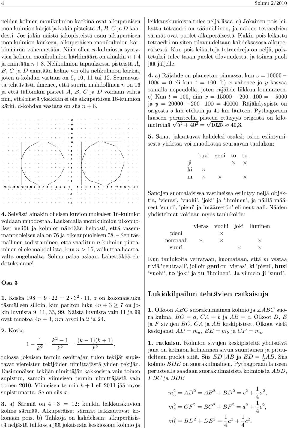 Näin ollen n-kulmiosta syntyvien kolmen monikulmion kärkimäärä on ainakin n + 4 ja enintään n + 8.