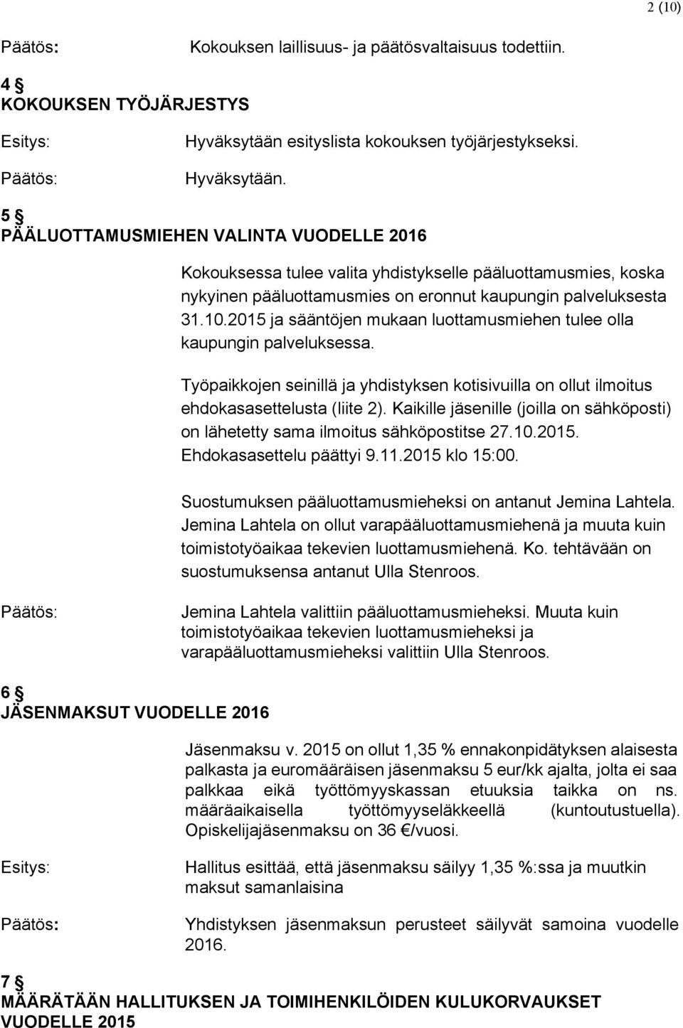 5 PÄÄLUOTTAMUSMIEHEN VALINTA VUODELLE 2016 Kokouksessa tulee valita yhdistykselle pääluottamusmies, koska nykyinen pääluottamusmies on eronnut kaupungin palveluksesta 31.10.