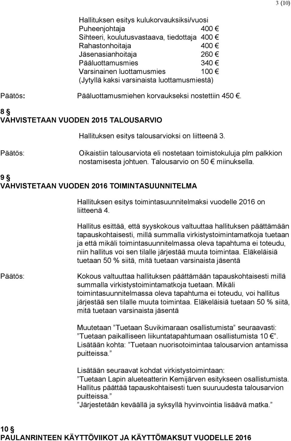 Oikaistiin talousarviota eli nostetaan toimistokuluja plm palkkion nostamisesta johtuen. Talousarvio on 50 miinuksella.