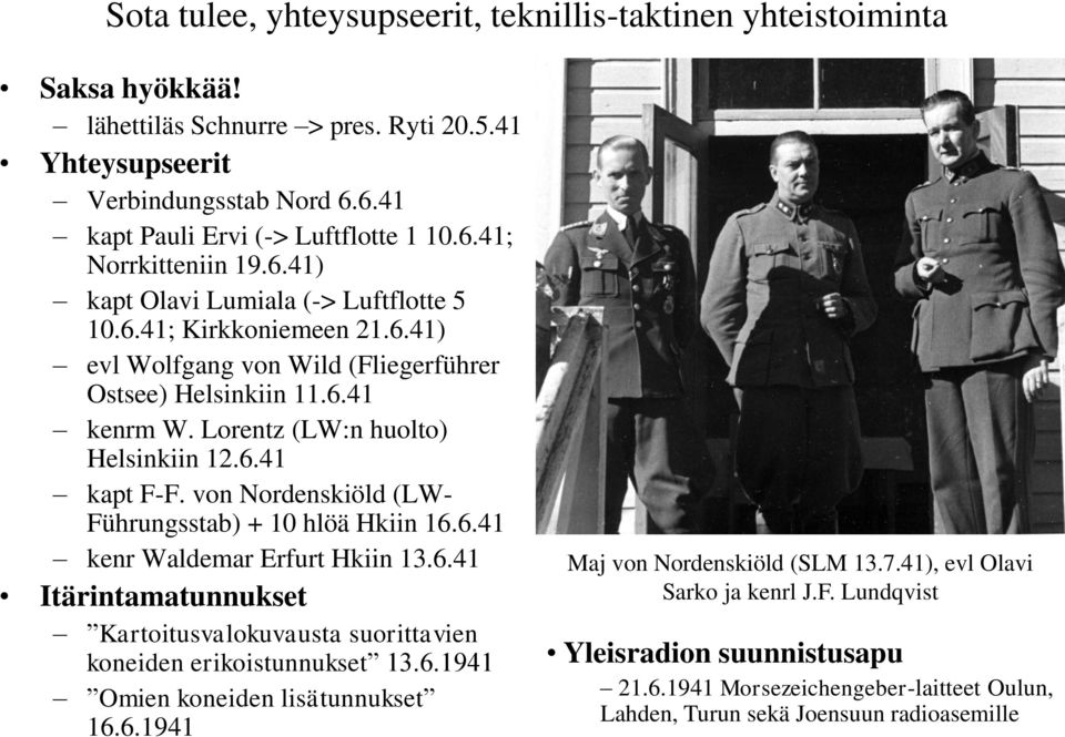 von Nordenskiöld (LW- Führungsstab) + 10 hlöä Hkiin 16.6.41 kenr Waldemar Erfurt Hkiin 13.6.41 Itärintamatunnukset Kartoitusvalokuvausta suorittavien koneiden erikoistunnukset 13.6.1941 Omien koneiden lisätunnukset 16.