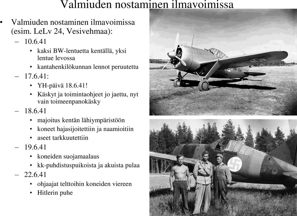 6.41 majoitus kentän lähiympäristöön koneet hajasijoitettiin ja naamioitiin aseet tarkkuutettiin 19.6.41 koneiden suojamaalaus kk-puhdistuspuikoista ja akuista pulaa 22.