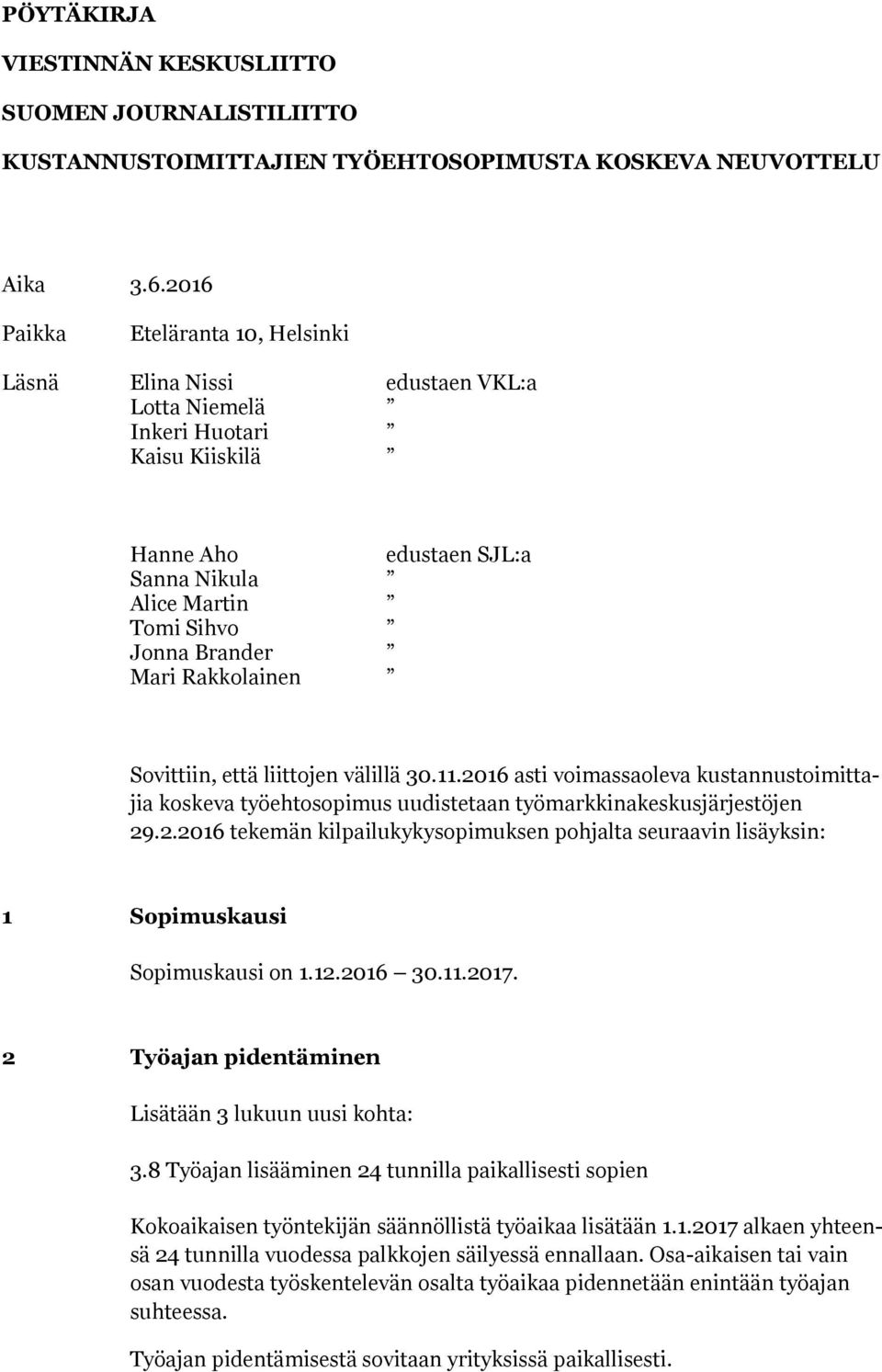 Svittiin, että liittjen välillä 30.11.2016 asti vimassaleva kustannustimittajia kskeva työehtspimus uudistetaan työmarkkinakeskusjärjestöjen 29.2.2016 tekemän kilpailukykyspimuksen phjalta seuraavin lisäyksin: 1 Spimuskausi Spimuskausi n 1.