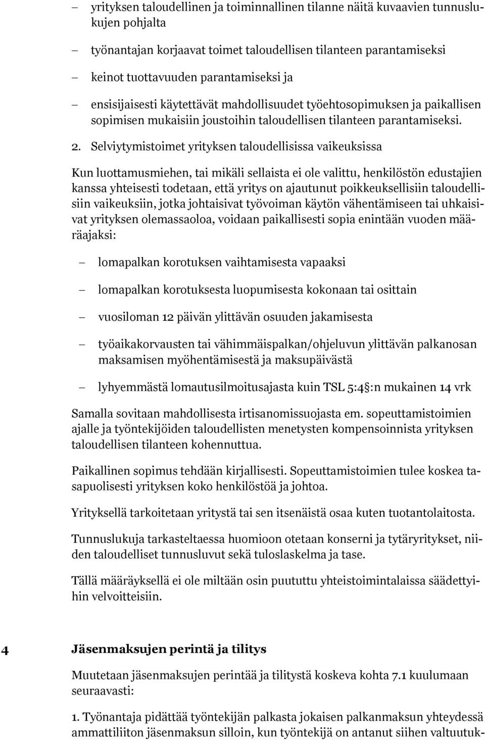 Selviytymistimet yrityksen taludellisissa vaikeuksissa Kun luttamusmiehen, tai mikäli sellaista ei le valittu, henkilöstön edustajien kanssa yhteisesti tdetaan, että yritys n ajautunut