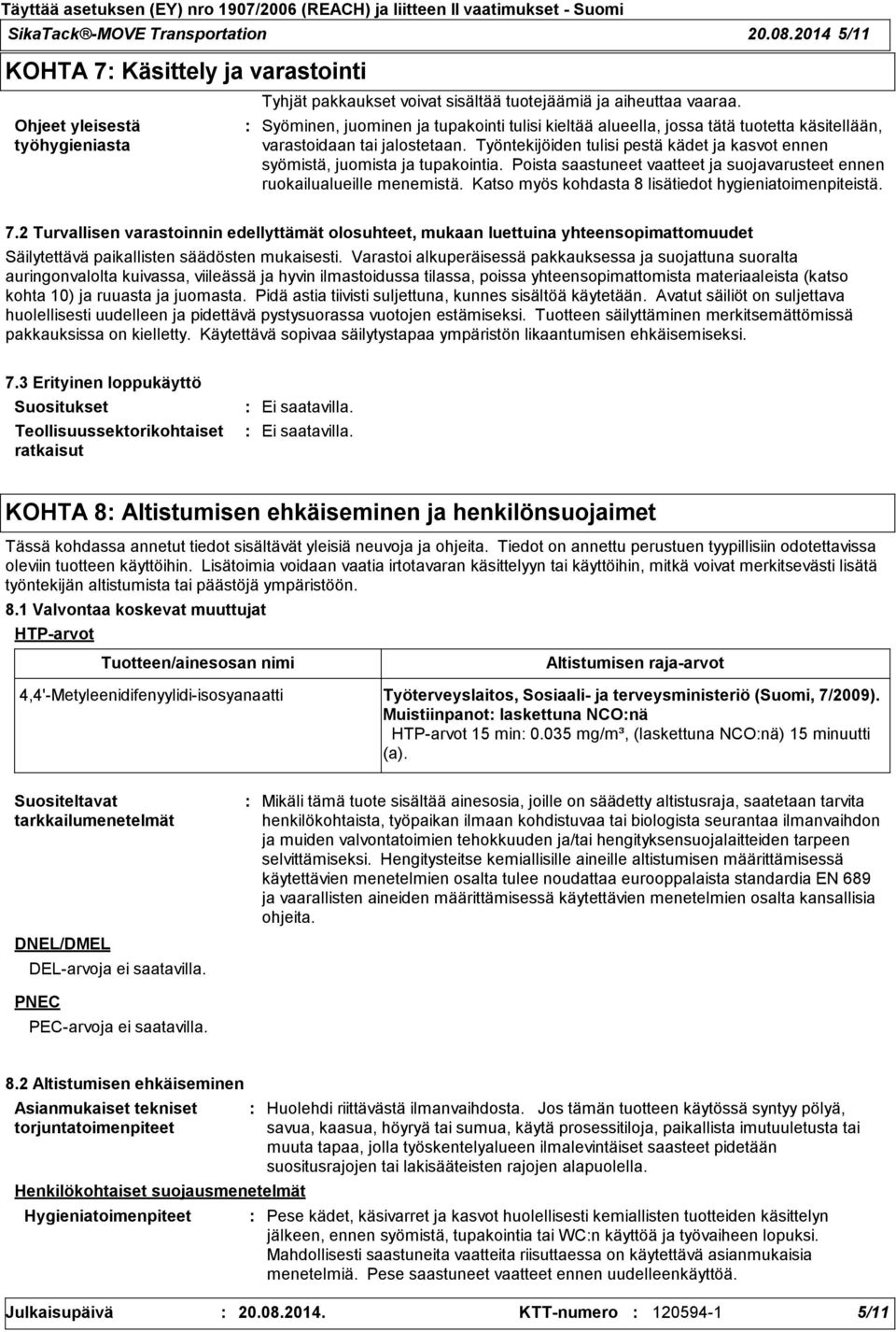 Työntekijöiden tulisi pestä kädet ja kasvot ennen syömistä, juomista ja tupakointia. Poista saastuneet vaatteet ja suojavarusteet ennen ruokailualueille menemistä.