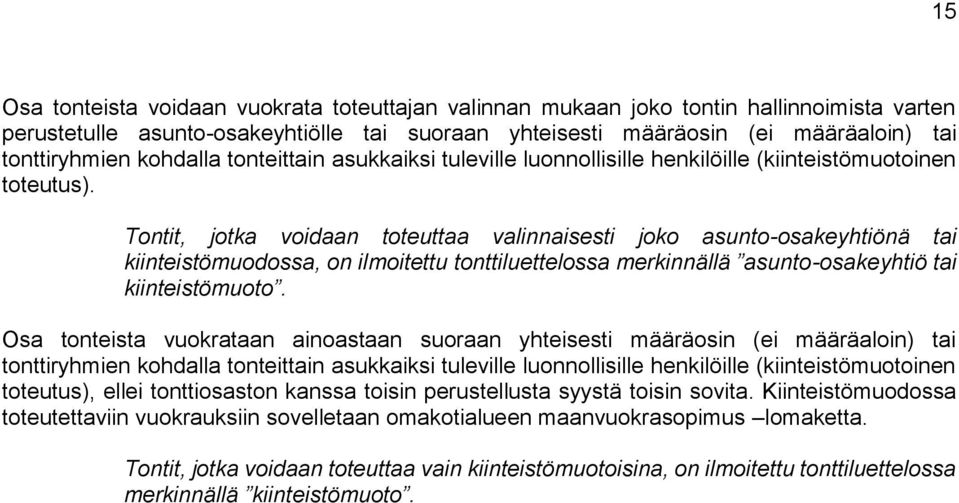 Tontit, jotka voidaan toteuttaa valinnaisesti joko asunto-osakeyhtiönä tai kiinteistömuodossa, on ilmoitettu tonttiluettelossa merkinnällä asunto-osakeyhtiö tai kiinteistömuoto.