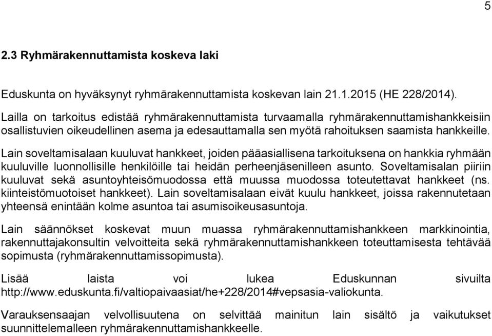 Lain soveltamisalaan kuuluvat hankkeet, joiden pääasiallisena tarkoituksena on hankkia ryhmään kuuluville luonnollisille henkilöille tai heidän perheenjäsenilleen asunto.