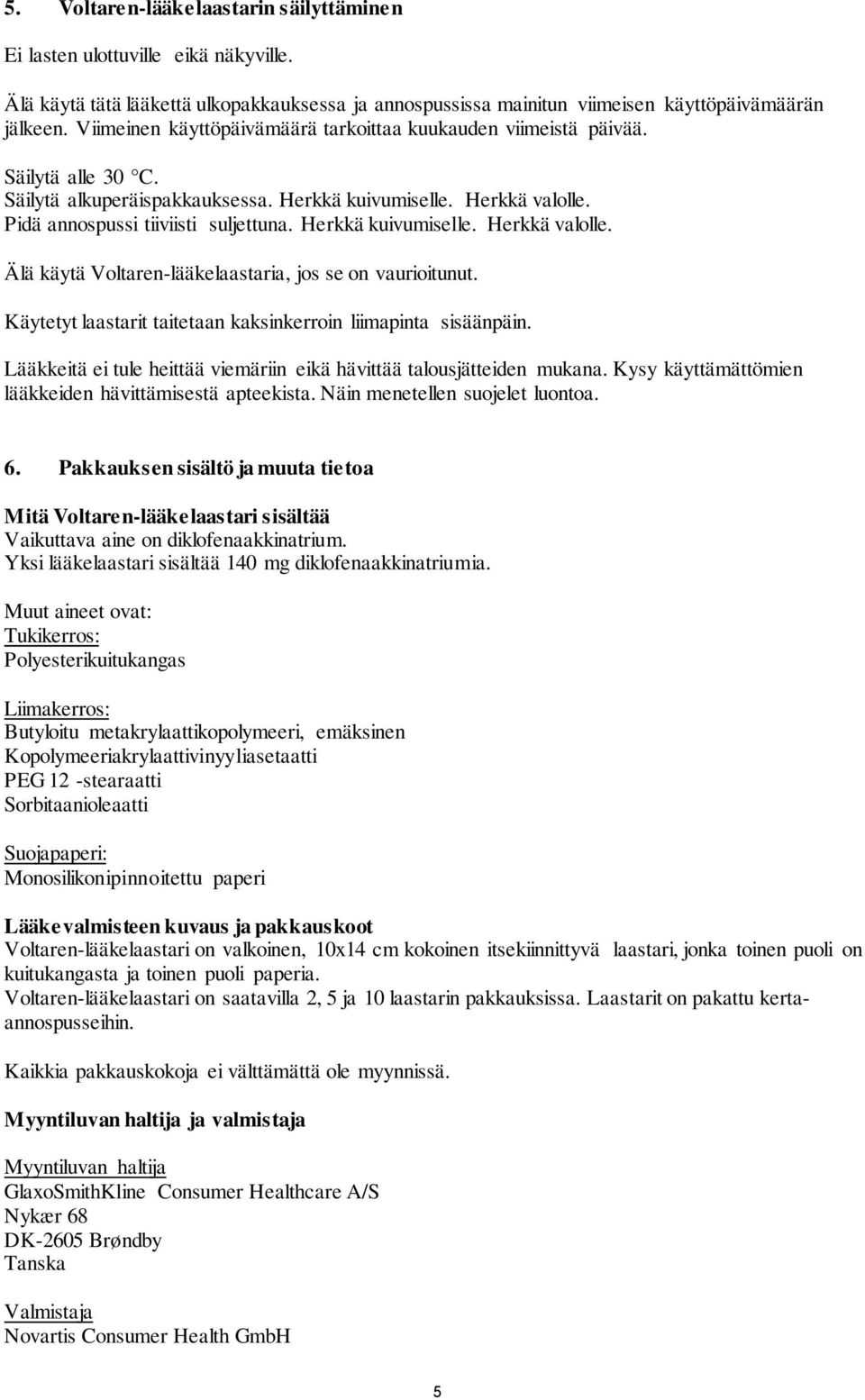 Herkkä kuivumiselle. Herkkä valolle. Älä käytä Voltaren-lääkelaastaria, jos se on vaurioitunut. Käytetyt laastarit taitetaan kaksinkerroin liimapinta sisäänpäin.