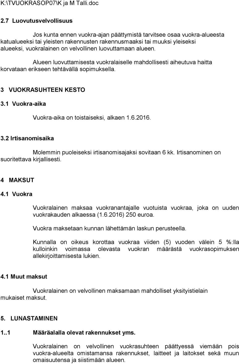 1 Vuokra-aika Vuokra-aika on toistaiseksi, alkaen 1.6.2016. 3.2 Irtisanomisaika Molemmin puoleiseksi irtisanomisajaksi sovitaan 6 kk. Irtisanominen on suoritettava kirjallisesti. 4 MAKSUT 4.