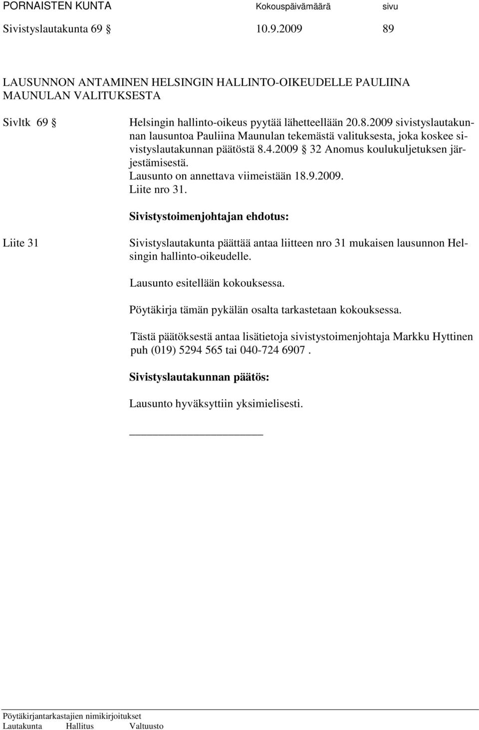 Liite 31 Sivistyslautakunta päättää antaa liitteen nro 31 mukaisen lausunnon Helsingin hallinto-oikeudelle. Lausunto esitellään kokouksessa.