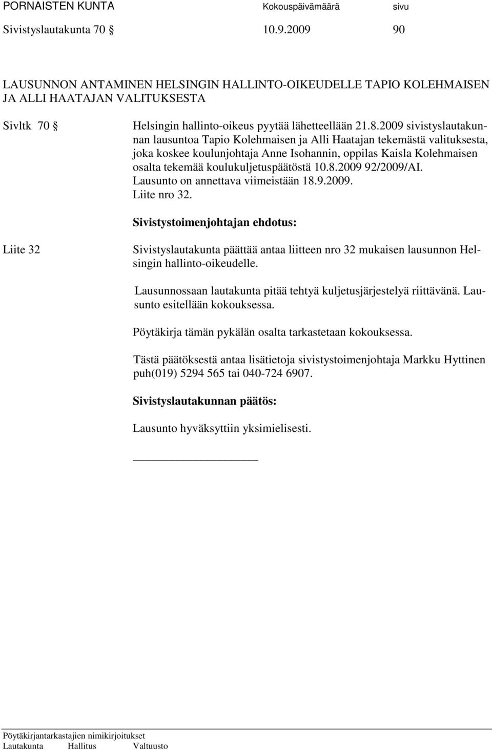 10.8.2009 92/2009/AI. Lausunto on annettava viimeistään 18.9.2009. Liite nro 32. Liite 32 Sivistyslautakunta päättää antaa liitteen nro 32 mukaisen lausunnon Helsingin hallinto-oikeudelle.