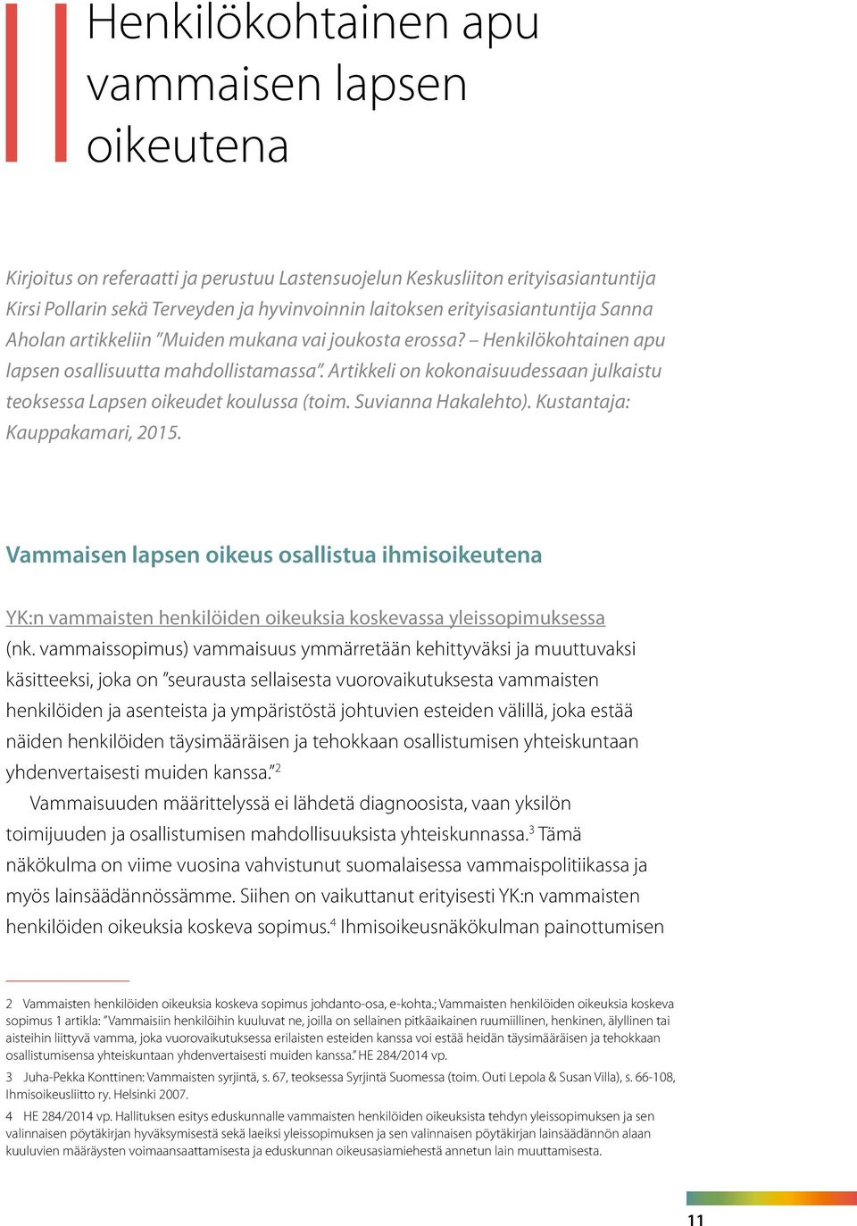 Artikkeli on kokonaisuudessaan julkaistu teoksessa Lapsen oikeudet koulussa (toim. Suvianna Hakalehto). Kustantaja: Kauppakamari, 2015.