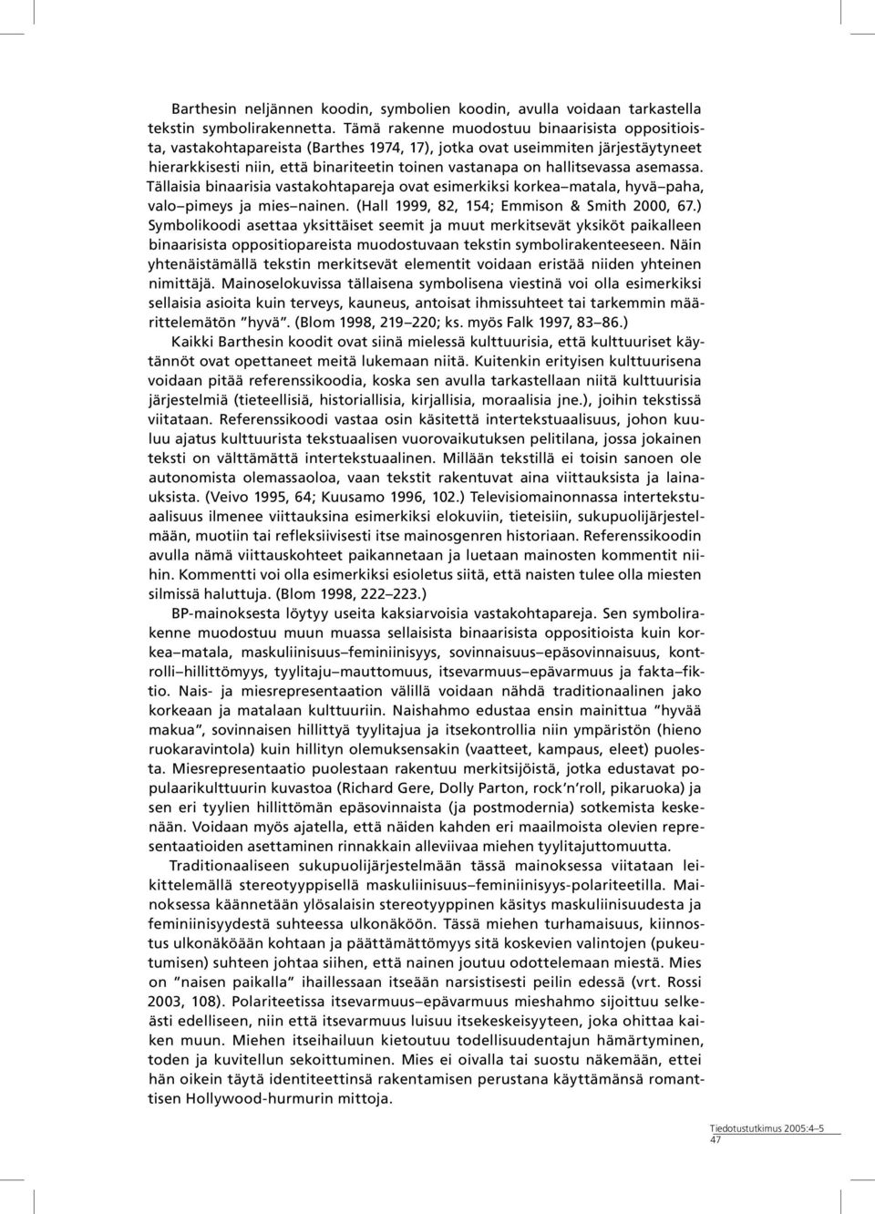 hallitsevassa asemassa. Tällaisia binaarisia vastakohtapareja ovat esimerkiksi korkea matala, hyvä paha, valo pimeys ja mies nainen. (Hall 1999, 82, 154; Emmison & Smith 2000, 67.