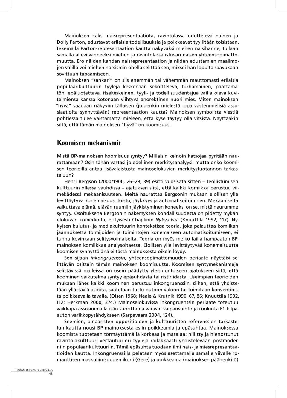 Ero näiden kahden naisrepresentaation ja niiden edustamien maailmojen välillä voi miehen narsismin ohella selittää sen, miksei hän lopulta saavukaan sovittuun tapaamiseen.