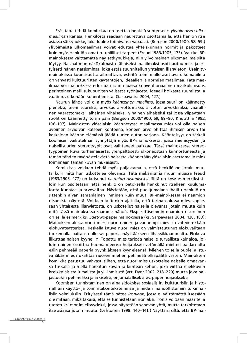 ) Ylivoimaista ulkomaailmaa voivat edustaa yhteiskunnan normit ja pakotteet kuin myös henkilön omat ruumiilliset tarpeet (Freud 1983/1905, 173).