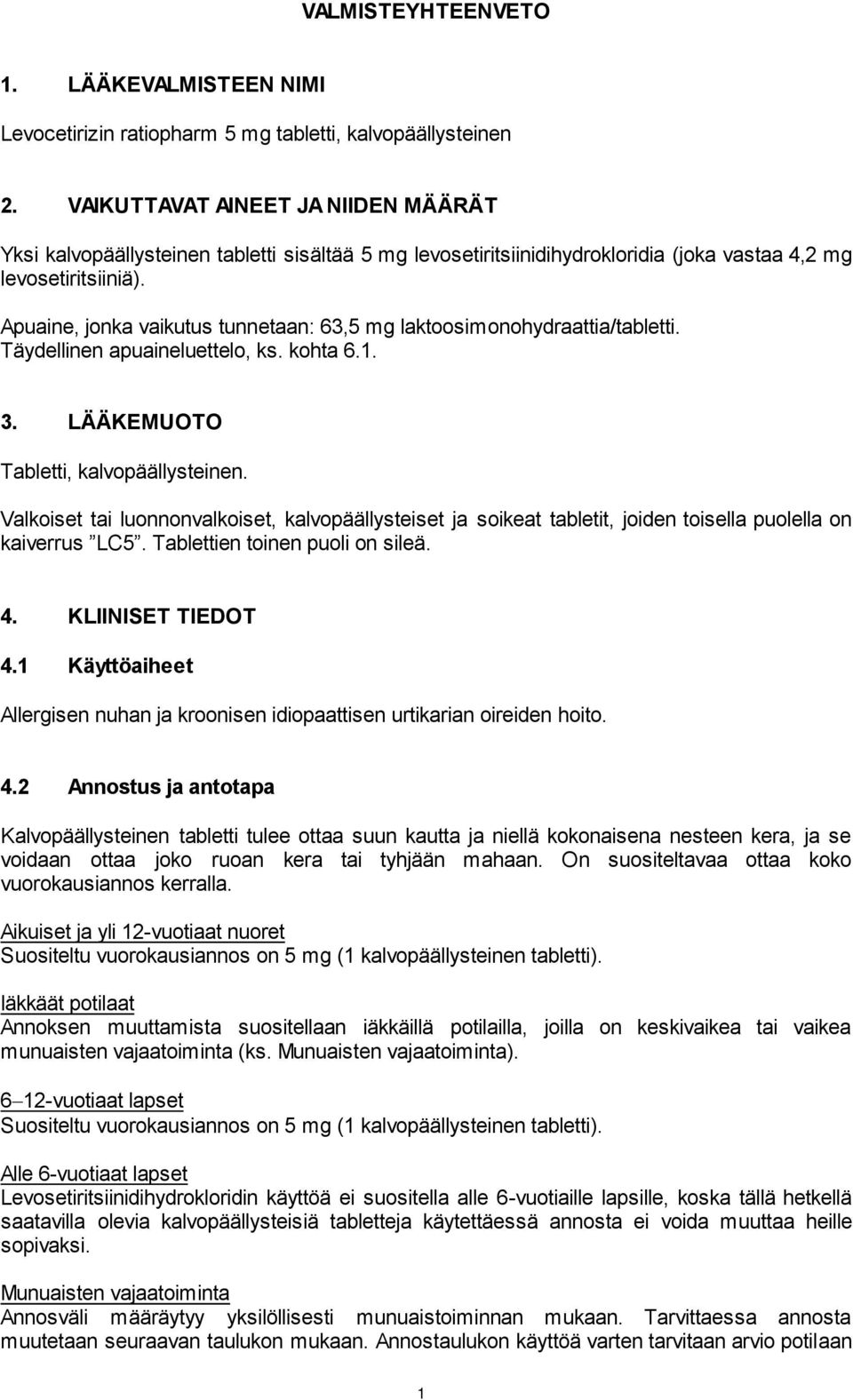 Apuaine, jonka vaikutus tunnetaan: 63,5 mg laktoosimonohydraattia/tabletti. Täydellinen apuaineluettelo, ks. kohta 6.1. 3. LÄÄKEMUOTO Tabletti, kalvopäällysteinen.