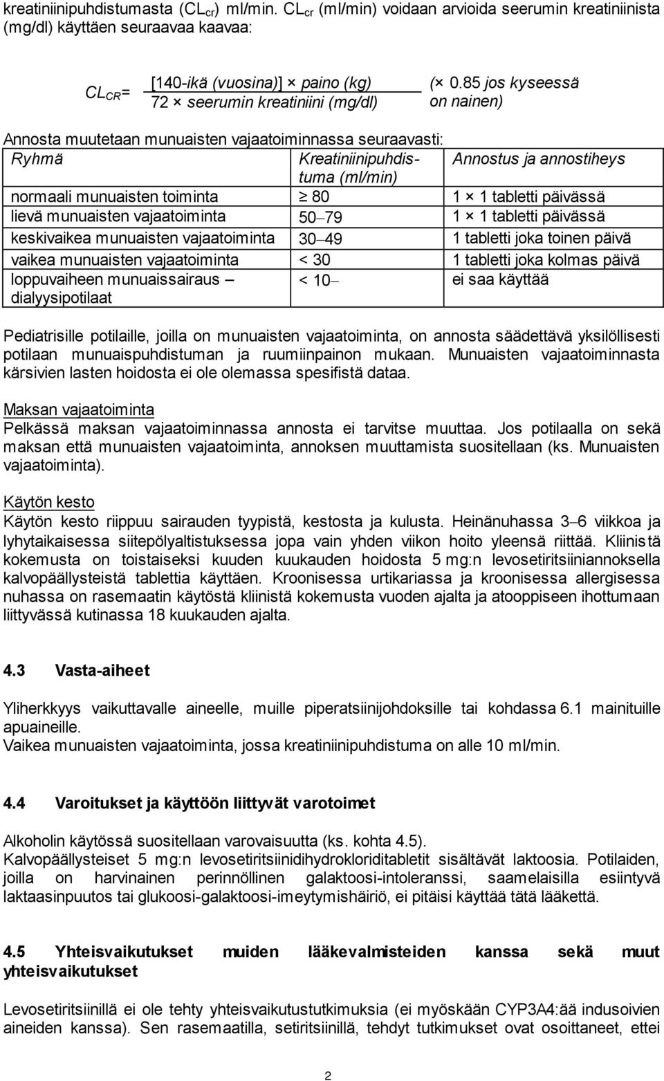 85 jos kyseessä on nainen) Annosta muutetaan munuaisten vajaatoiminnassa seuraavasti: Ryhmä Kreatiniinipuhdistuma Annostus ja annostiheys (ml/min) normaali munuaisten toiminta 80 1 1 tabletti