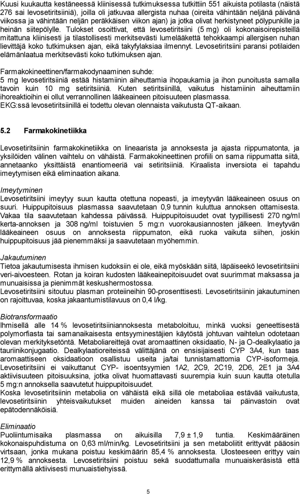 Tulokset osoittivat, että levosetiritsiini (5 mg) oli kokonaisoirepisteillä mitattuna kliinisesti ja tilastollisesti merkitsevästi lumelääkettä tehokkaampi allergisen nuhan lievittäjä koko