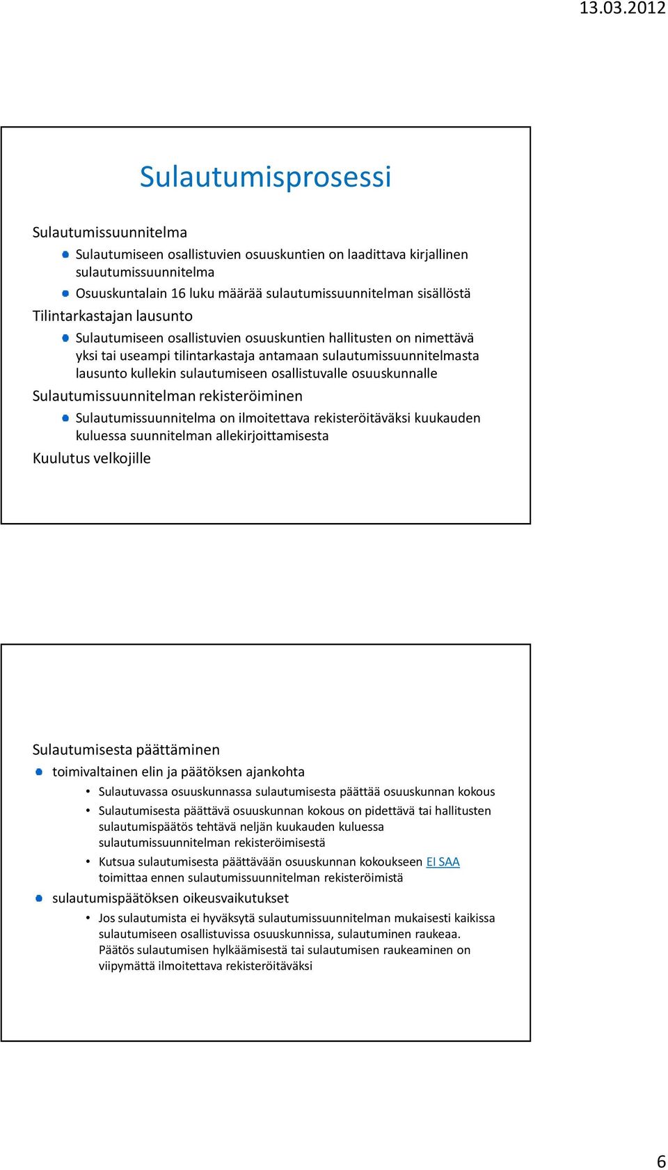 osallistuvalle osuuskunnalle Sulautumissuunnitelman rekisteröiminen Sulautumissuunnitelma on ilmoitettava rekisteröitäväksi kuukauden kuluessa suunnitelman allekirjoittamisesta Kuulutus velkojille