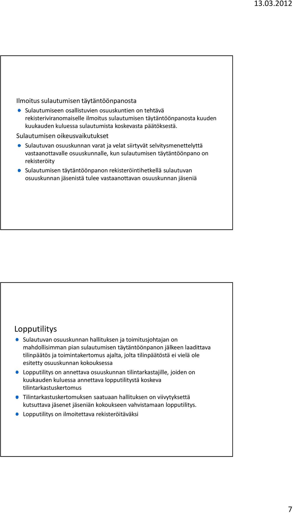 Sulautumisen oikeusvaikutukset Sulautuvan osuuskunnan varat ja velat siirtyvät selvitysmenettelyttä vastaanottavalle osuuskunnalle, kun sulautumisen täytäntöönpano on rekisteröity Sulautumisen