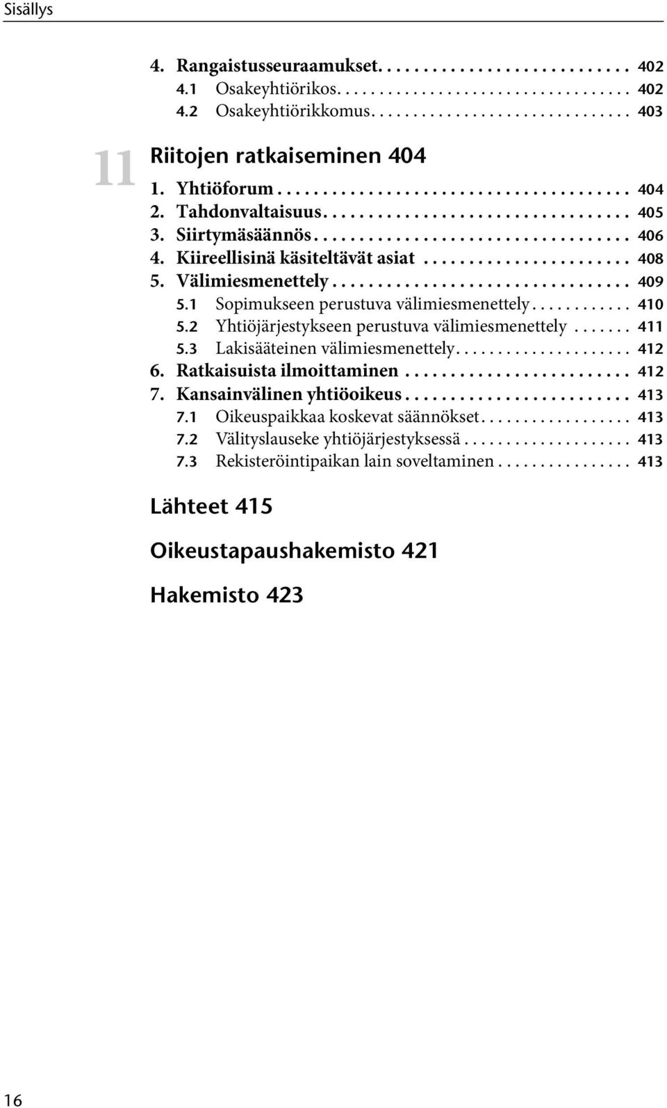 Kiireellisinä käsiteltävät asiat....................... 408 5. Välimiesmenettely................................. 409 5.1 Sopimukseen perustuva välimiesmenettely............ 410 5.